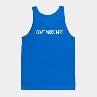 I Don't Work Here Tank Top